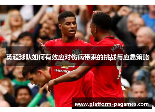 英超球队如何有效应对伤病带来的挑战与应急策略
