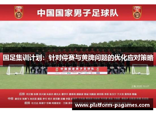 国足集训计划：针对停赛与黄牌问题的优化应对策略