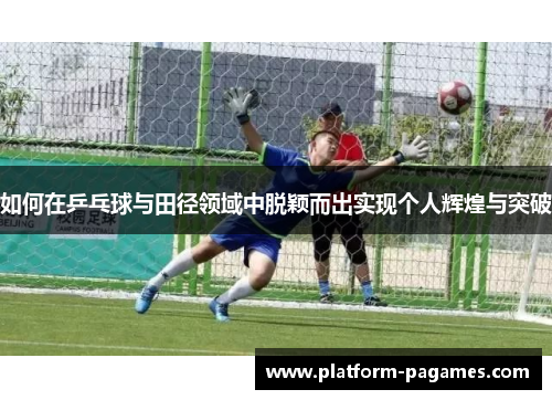 如何在乒乓球与田径领域中脱颖而出实现个人辉煌与突破
