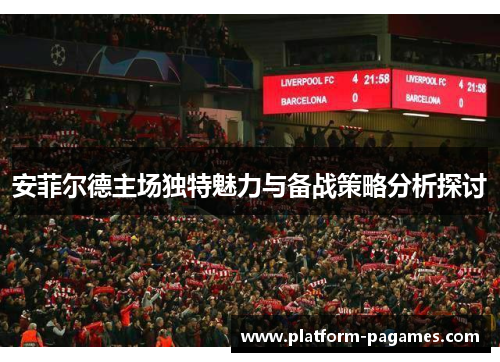 安菲尔德主场独特魅力与备战策略分析探讨
