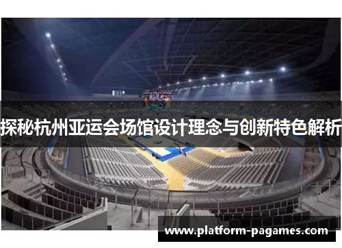 探秘杭州亚运会场馆设计理念与创新特色解析