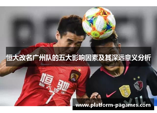 恒大改名广州队的五大影响因素及其深远意义分析