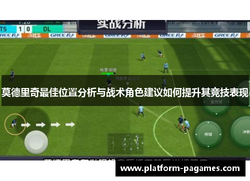 莫德里奇最佳位置分析与战术角色建议如何提升其竞技表现
