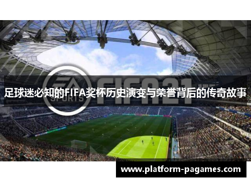 足球迷必知的FIFA奖杯历史演变与荣誉背后的传奇故事