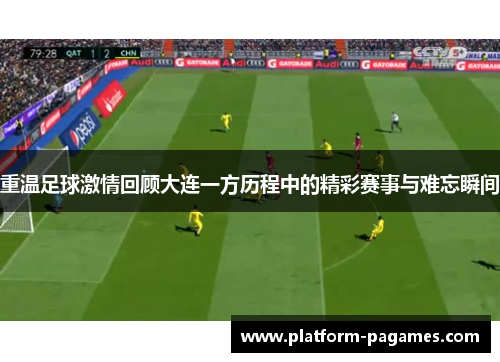 重温足球激情回顾大连一方历程中的精彩赛事与难忘瞬间