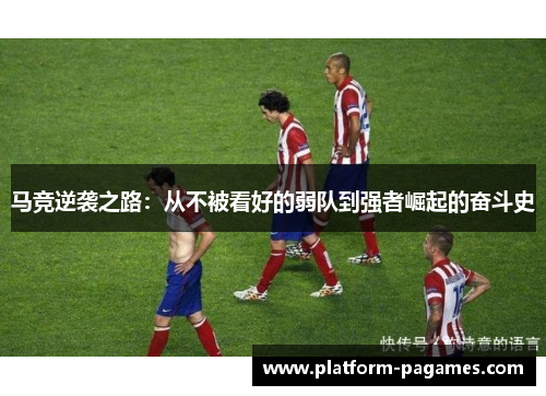 马竞逆袭之路:从不被看好的弱队到强者崛起的奋斗史 马竞逆袭之路:从不被看好的弱队到强者崛起的奋斗史
