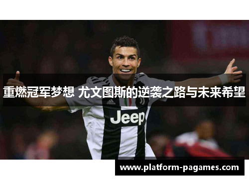 重燃冠军梦想 尤文图斯的逆袭之路与未来希望 重燃冠军梦想 尤文图斯的逆袭之路与未来希望