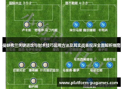 曼联弗兰关键进攻与射术技巧运用方法及其实战表现深全面解析指南