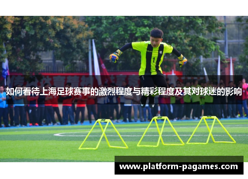 如何看待上海足球赛事的激烈程度与精彩程度及其对球迷的影响