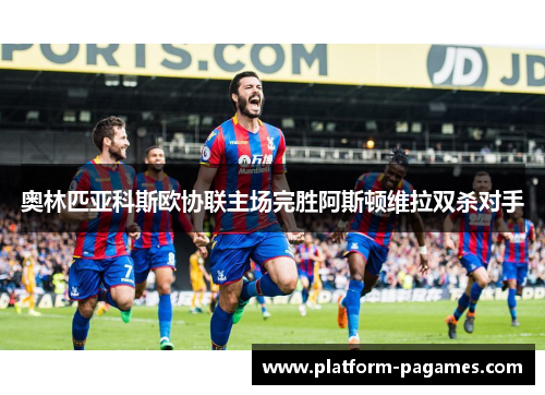 奥林匹亚科斯欧协联主场完胜阿斯顿维拉双杀对手