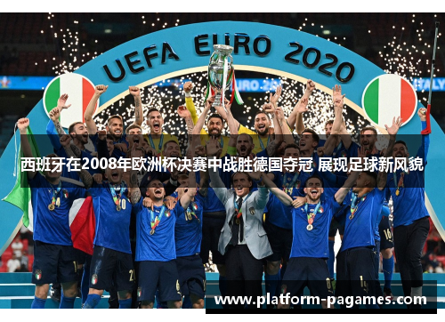 西班牙在2008年欧洲杯决赛中战胜德国夺冠 展现足球新风貌
