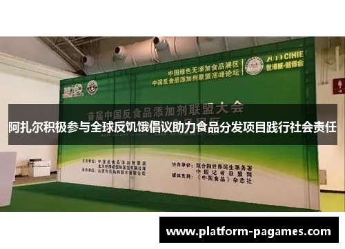 阿扎尔积极参与全球反饥饿倡议助力食品分发项目践行社会责任